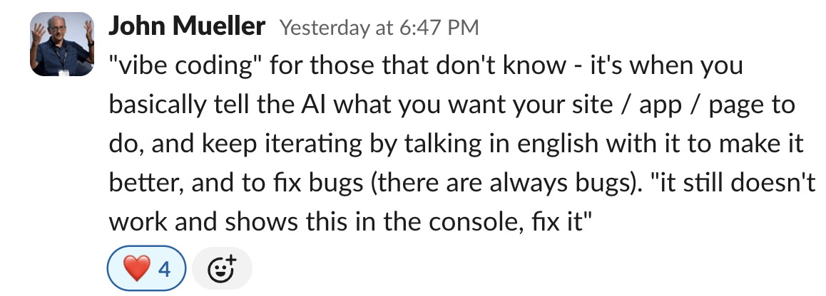 John Mueller defining "Vibe coding". Image reads "vibe coding" for those that don't know - it's when you basically tell the AI what you want your site/app/page to do, and keep iterating by talking in english with it to make it better, and to fix bugs (there are always bugs)